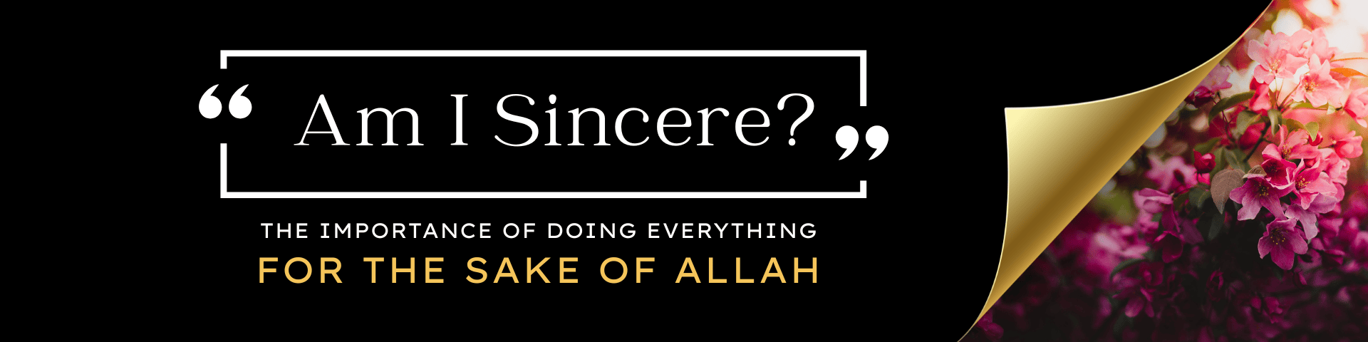 "Am I Sincere?": The Importance of Doing Everything for the Sake of Allah