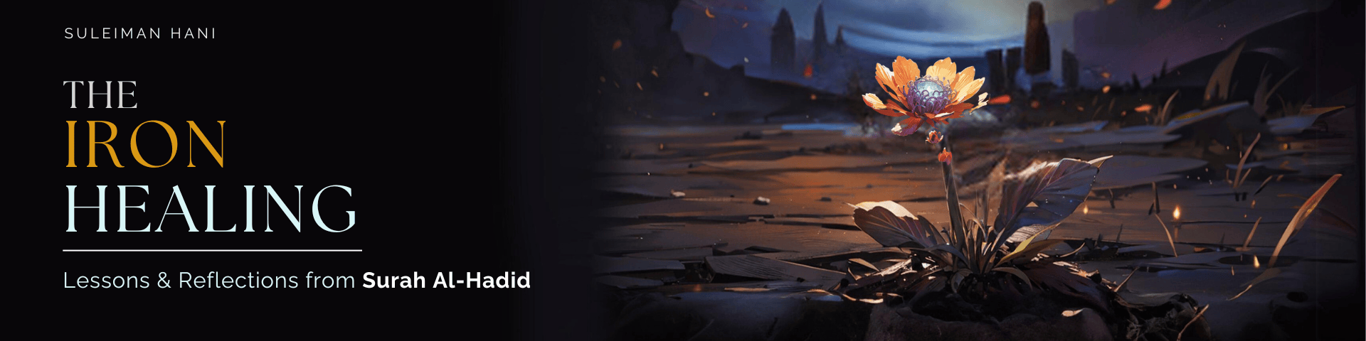 The Iron Healing: Lessons & Reflections from Surah al-Hadid